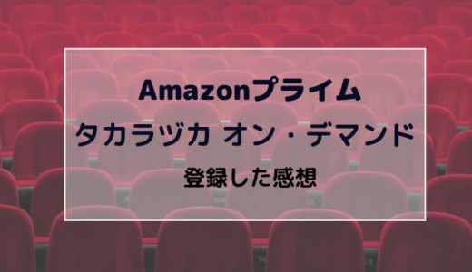 【体験談】Amazonプライムでタカラヅカ・オン・デマンドの配信がスタート｜実際に登録した感想を紹介